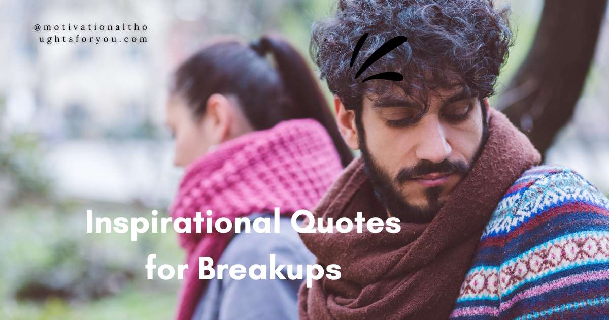 50 Inspirational Quotes For Breakups That Will Help You Heal