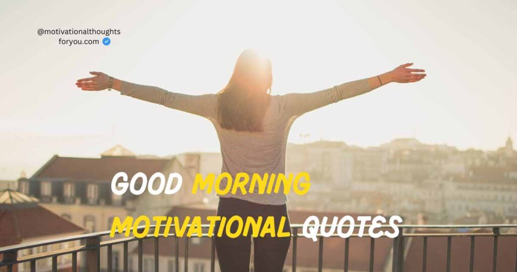 55 BEST Good Morning Motivational Quotes To Start Your Day
