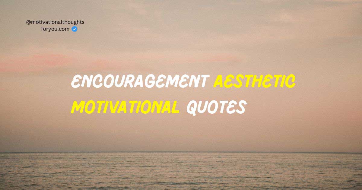 50 Famous Encouragement Aesthetic Motivational Quotes