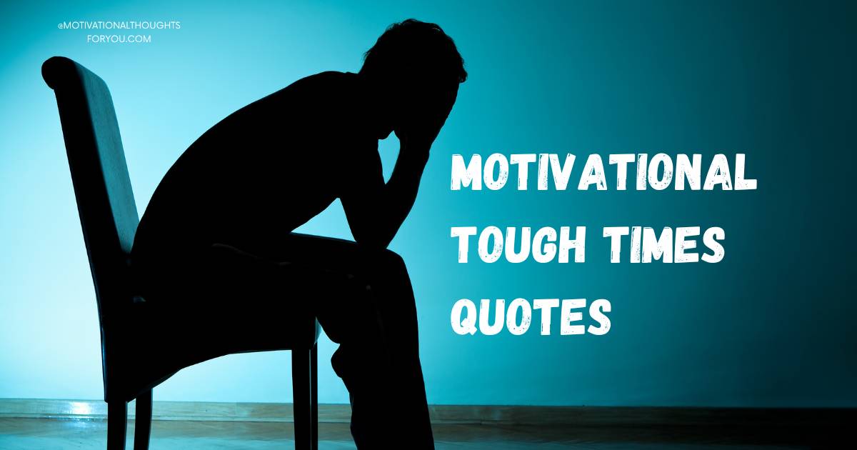 60 Motivational Tough Times Quotes to Help You Get Through Anything