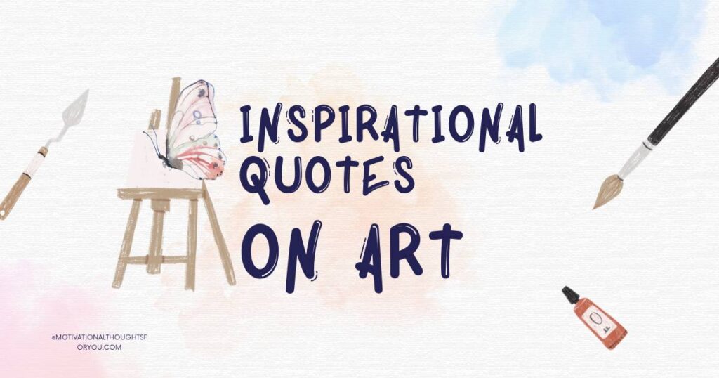 70 Inspirational Quotes on Art To Inspire Your Creativity