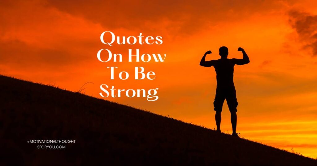 75 Inspiring Quotes On How To Be Strong 