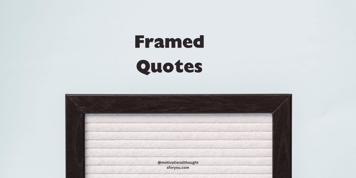 50 Framed Quotes To Inspirational Words of Wisdom