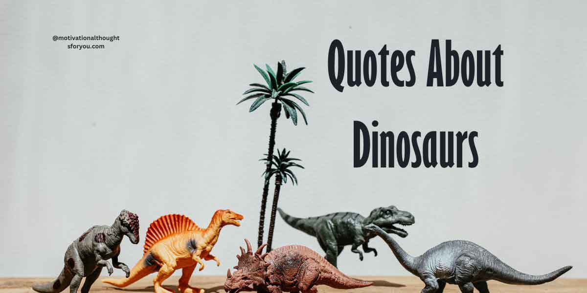 70 Quotes About Dinosaurs: That Shook the Prehistoric World